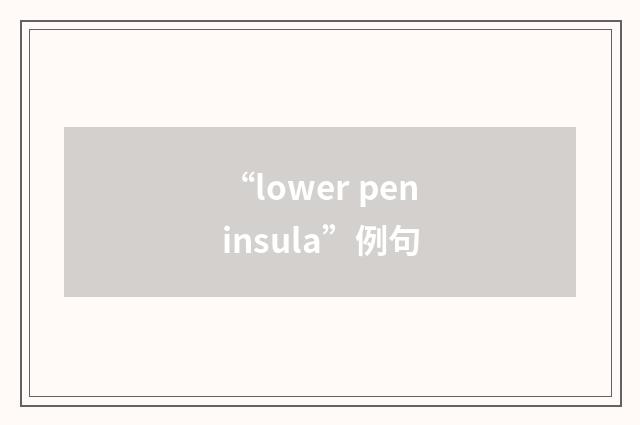 “lower peninsula”例句