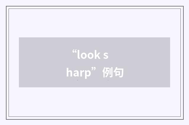 “look sharp”例句