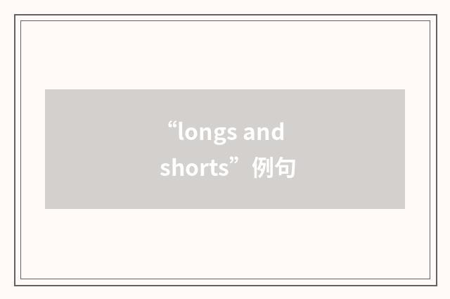 “longs and shorts”例句