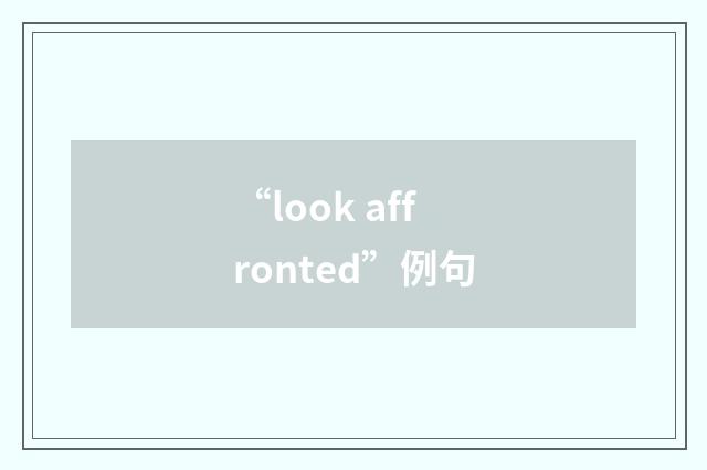 “look affronted”例句