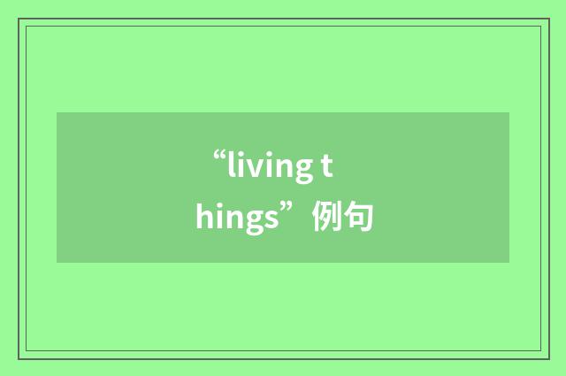 “living things”例句