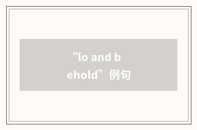 “lo and behold”例句