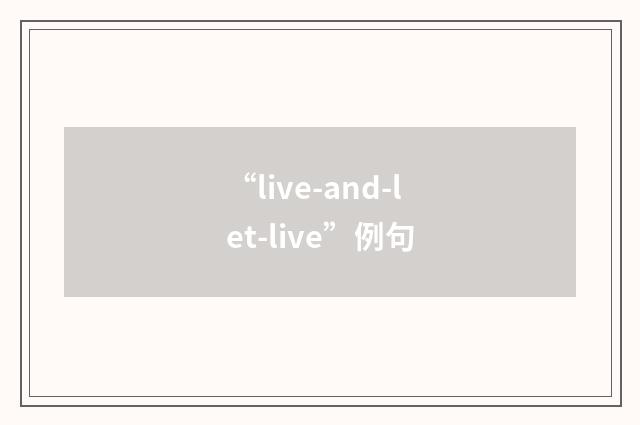 “live-and-let-live”例句