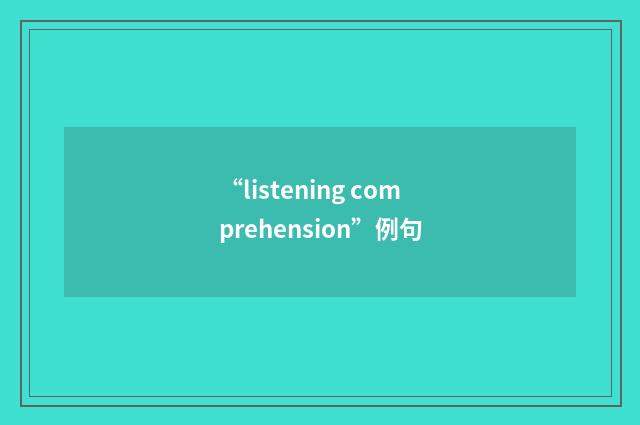 “listening comprehension”例句