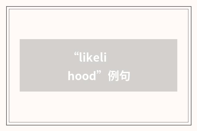 “likelihood”例句