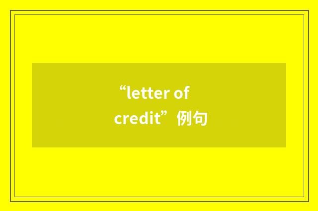 “letter of credit”例句