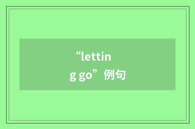 “letting go”例句