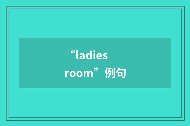 “ladies room”例句