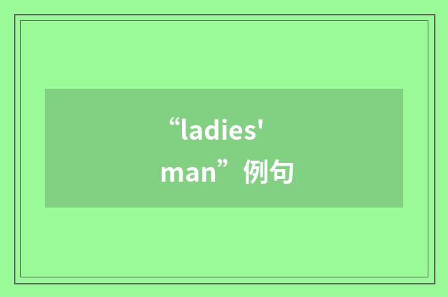 “ladies' man”例句