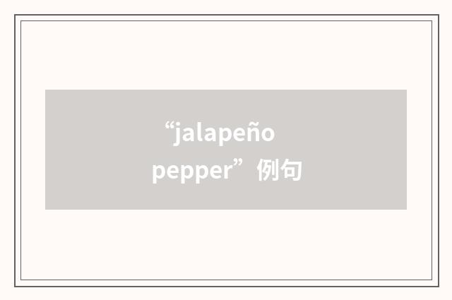 “jalapeño pepper”例句