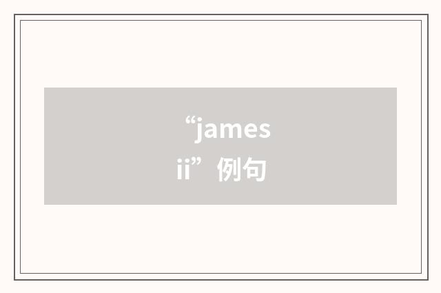 “james ii”例句
