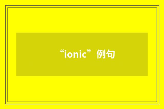 “ionic”例句