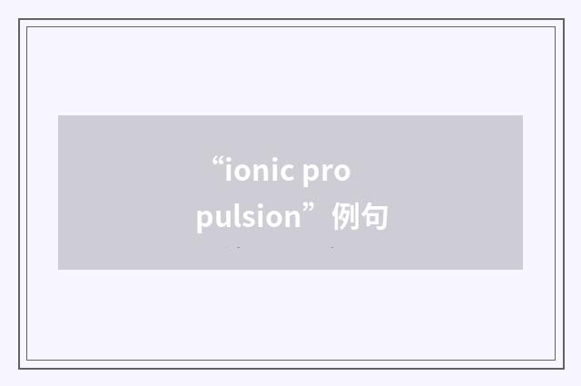 “ionic propulsion”例句
