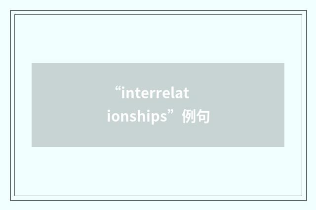 “interrelationships”例句