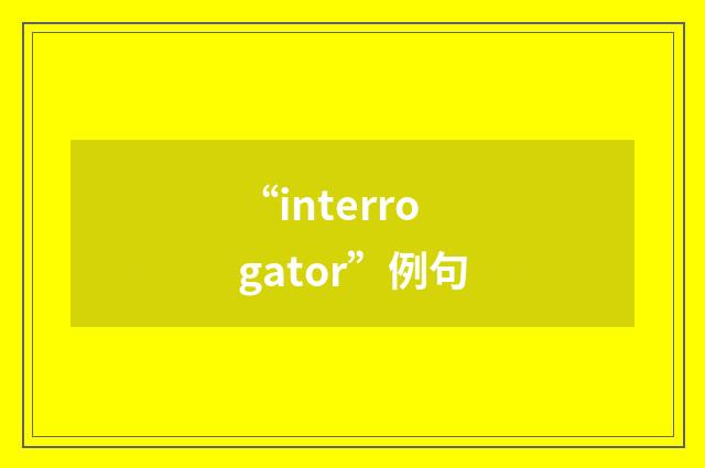 “interrogator”例句