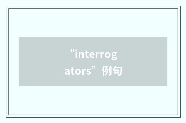 “interrogators”例句