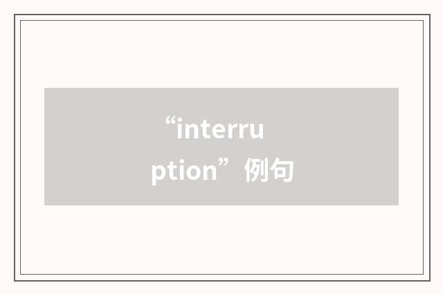 “interruption”例句