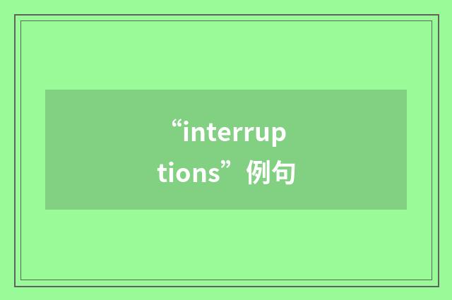 “interruptions”例句