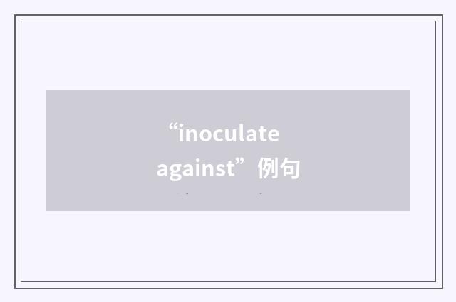 “inoculate against”例句