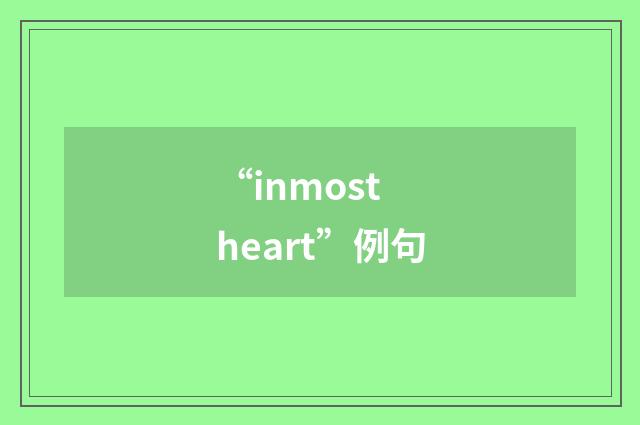 “inmost heart”例句