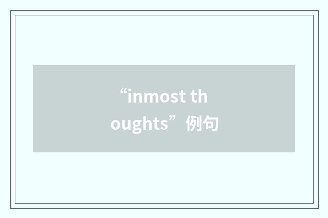 “inmost thoughts”例句