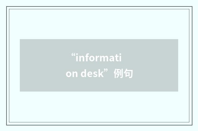 “information desk”例句