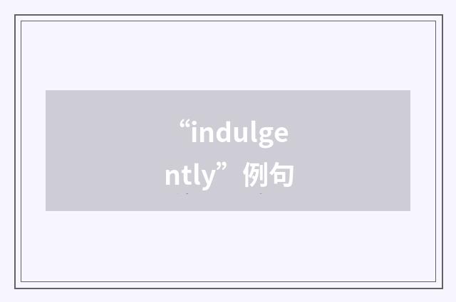 “indulgently”例句