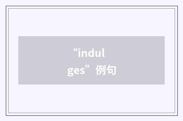 “indulges”例句