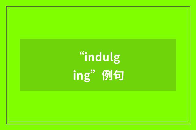 “indulging”例句