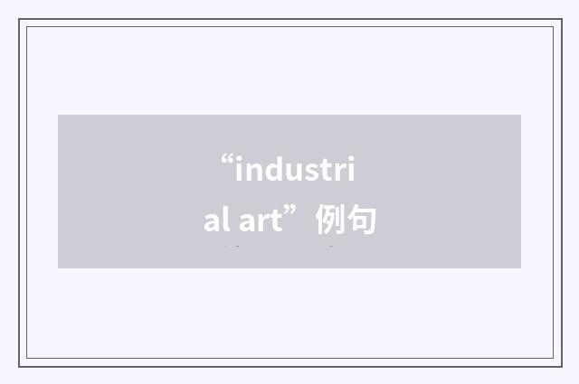 “industrial art”例句