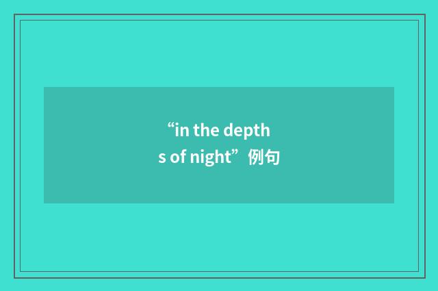“in the depths of night”例句