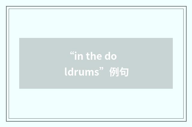 “in the doldrums”例句