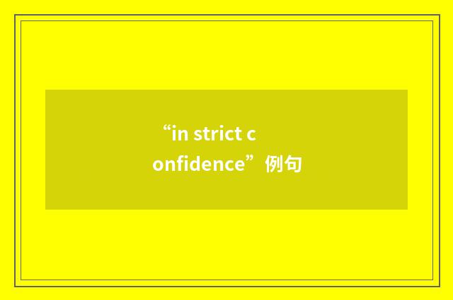 “in strict confidence”例句