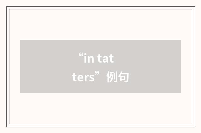 “in tatters”例句