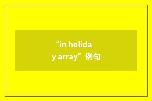 “in holiday array”例句