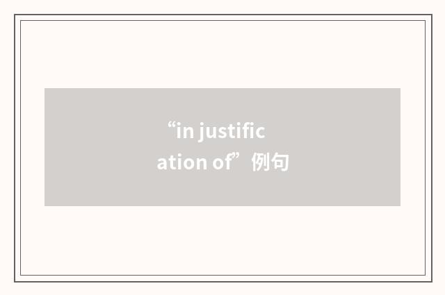 “in justification of”例句