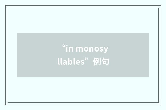 “in monosyllables”例句