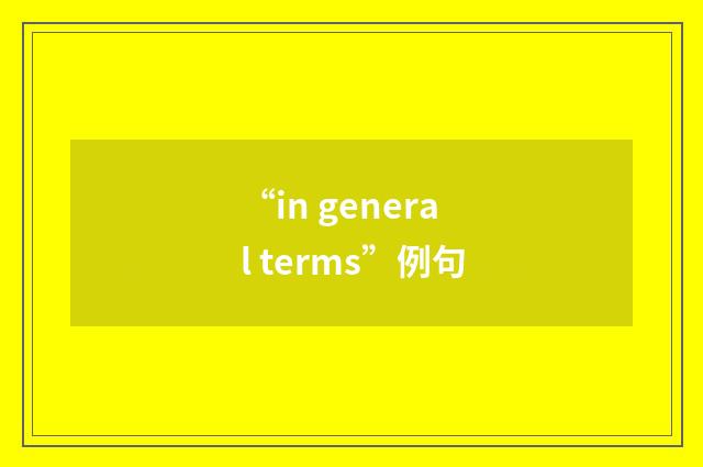 “in general terms”例句