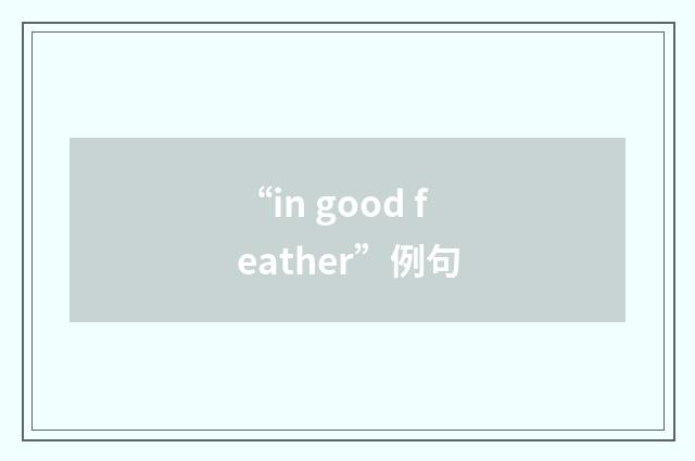 “in good feather”例句