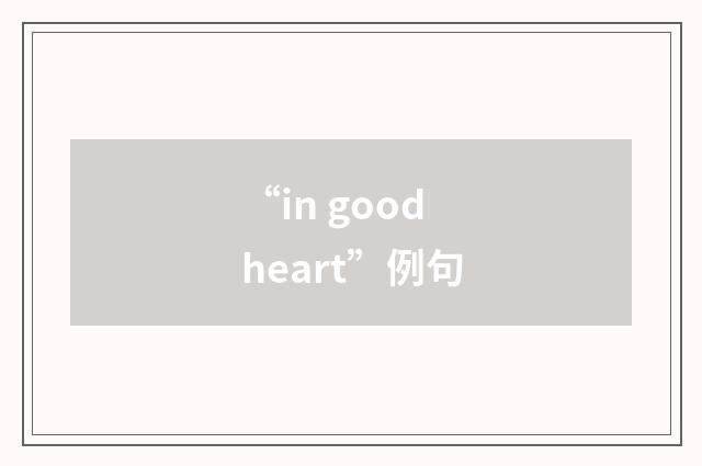 “in good heart”例句