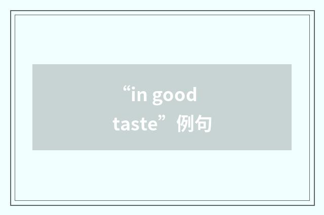 “in good taste”例句