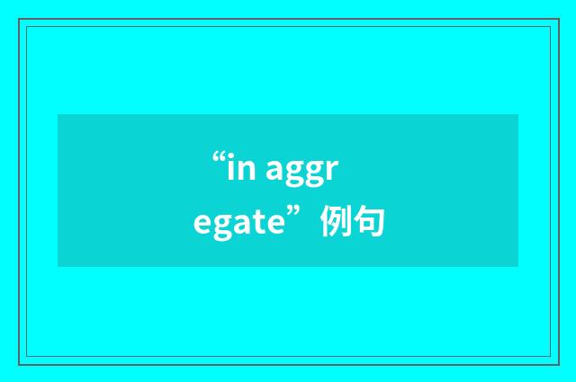 “in aggregate”例句