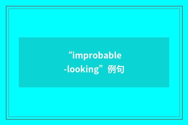 “improbable-looking”例句