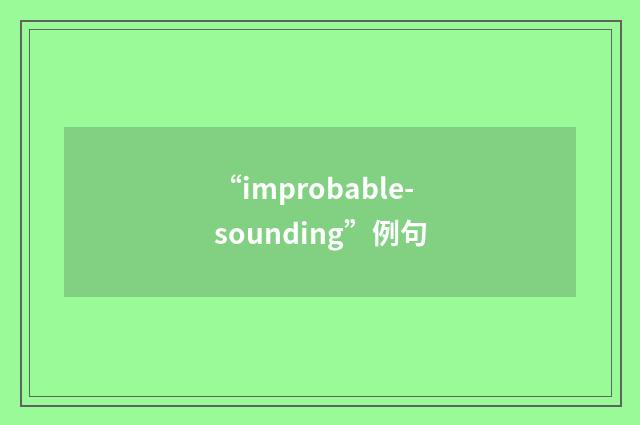 “improbable-sounding”例句