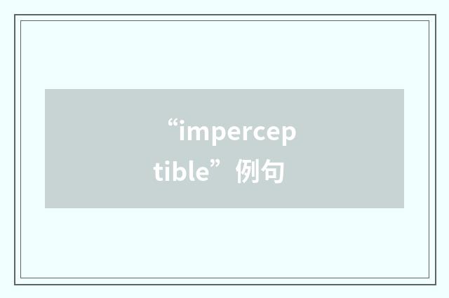 “imperceptible”例句