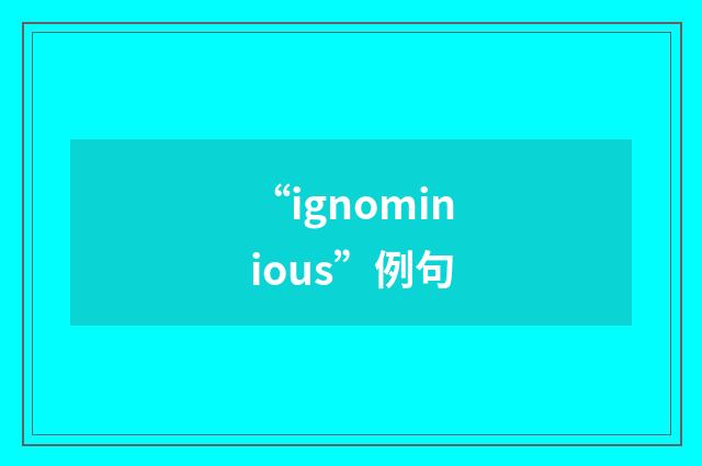 “ignominious”例句