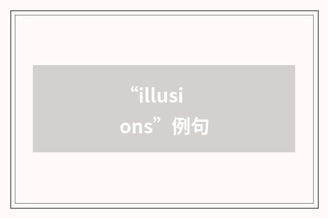“illusions”例句