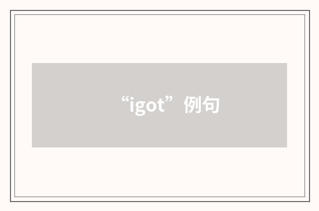 “igot”例句