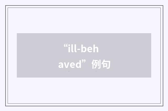 “ill-behaved”例句