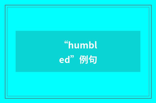 “humbled”例句